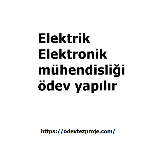 Elektrik elektronik mühendisliği ödev yapılır